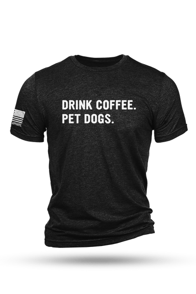 T-Shirt - Drink Coffee Pet Dogs - Nine Line Apparel